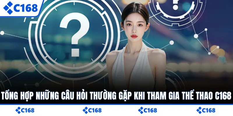 Tổng hợp những câu hỏi thường gặp khi tham gia thể thao C168